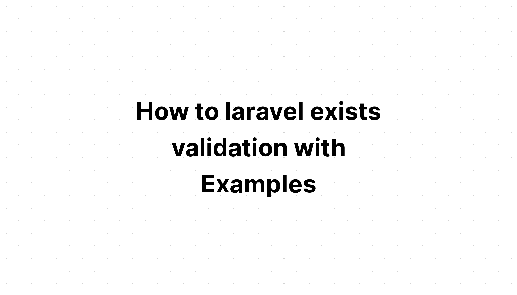 Làm thế nào để laravel xác thực tồn tại với các ví dụ